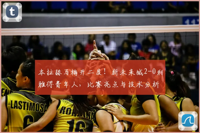 本拉赫马梅开二度!新未来城2-0利雅得青年人,比赛亮点与技术分析全解读