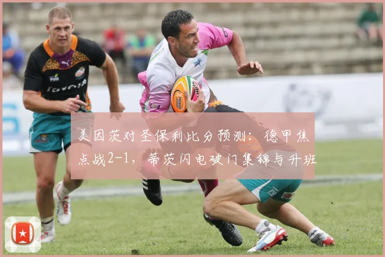 美因茨对圣保利比分预测:德甲焦点战2-1,蒂茨闪电破门集锦与升班马表现分析
